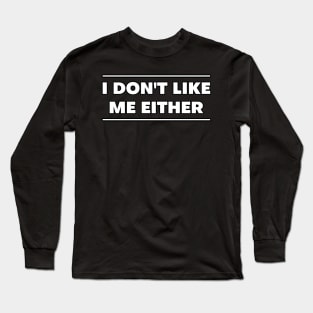 I don't like me either Long Sleeve T-Shirt